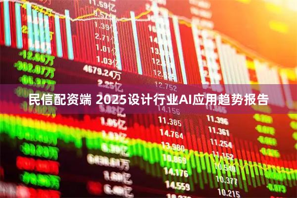 民信配资端 2025设计行业AI应用趋势报告